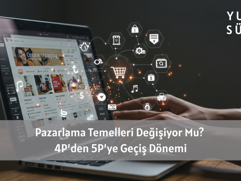Pazarlama Temelleri Değişiyor Mu? 4P’den 5P’ye Geçiş Dönemi